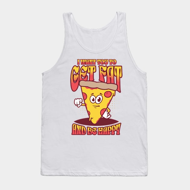 I Want You To Get Fat And Be Happy Tank Top by Three Meat Curry